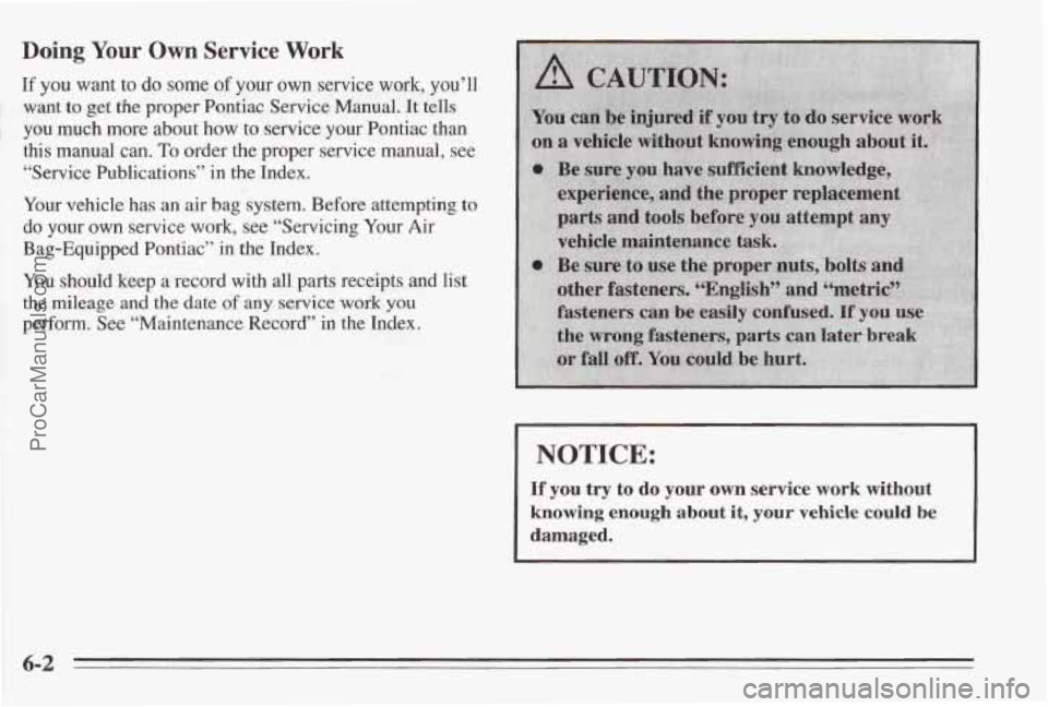 PONTIAC BONNEVILLE 1995  Owners Manual Doing Your Own Service Work 
If you  want  to do some of your  own service  work,  you’ll 
want 
to get  the  proper  Pontiac  Service Manual. It tells 
you  much  more about  how 
to service  your 