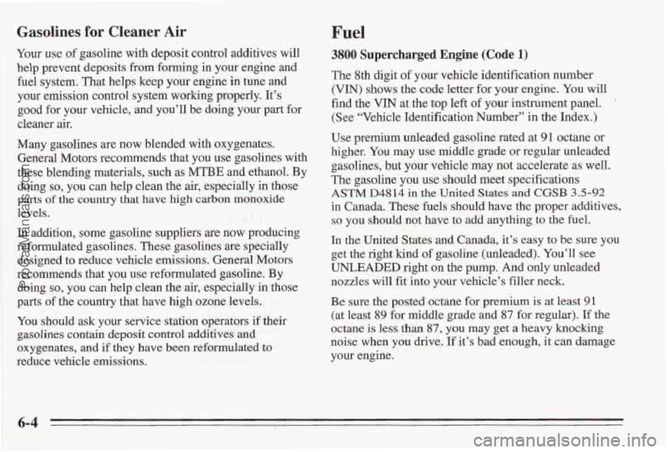 PONTIAC BONNEVILLE 1995  Owners Manual Gasolines for Cleaner Air 
Your use of gasoline with deposit  control additives  will 
help  prevent  deposits  from  forming in your  engine  and 
fuel  system.  That  helps keep 
your engine in tune