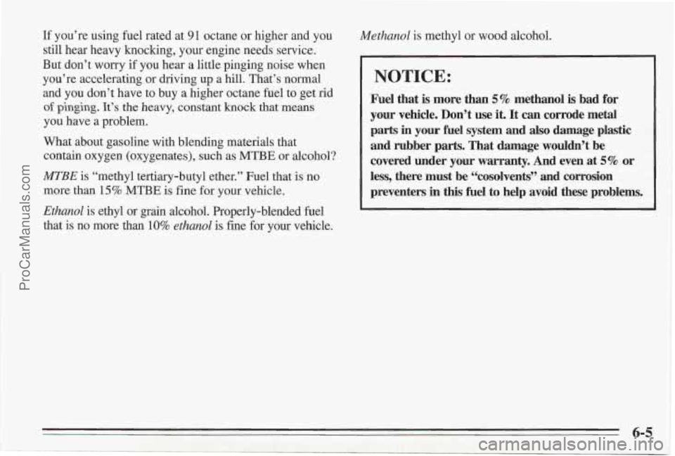 PONTIAC BONNEVILLE 1995  Owners Manual If you’re using fuel rated at 91 octane or higher  and  you 
still  hear  heavy  knocking, your engine needs service. 
But  don’t  worry  if you hear  a little pinging noise when 
you’re acceler