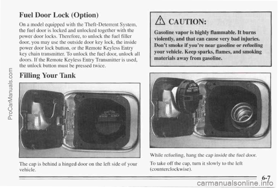 PONTIAC BONNEVILLE 1995 Owners Manual Fuel Door Lock (Option)
On a model equipped with the Theft-Deterrent System,
the fuel door is locked and unlocked together with the
power door locks. Therefore, to unlock the fuel fil PONTIAC BONNEVILLE 1995 Owners Manual Fuel Door Lock (Option)
On a model equipped with the Theft-Deterrent System,
the fuel door is locked and unlocked together with the
power door locks. Therefore, to unlock the fuel fil