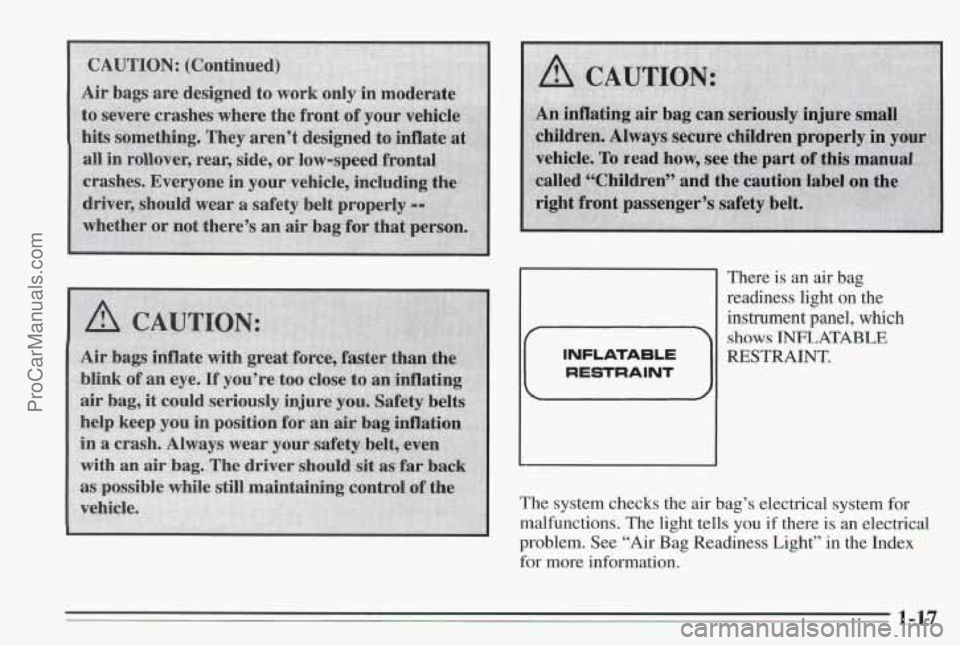 PONTIAC BONNEVILLE 1995 Owners Manual There is an air bag
readiness light
on the
instrument panel, which
shows INFLfXTABLE
RESTRAINT.
The system checks the air bag’s electrical system for
malfunctions. The light tells
you PONTIAC BONNEVILLE 1995 Owners Manual There is an air bag
readiness light
on the
instrument panel, which
shows INFLfXTABLE
RESTRAINT.
The system checks the air bag’s electrical system for
malfunctions. The light tells
you