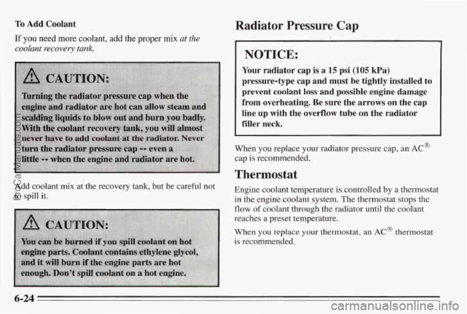 PONTIAC BONNEVILLE 1995 Owners Manual To Add Coolant
If you need more coolant, add the proper mix at the
coolant recovery tank.
Add coolant mix at the recovery tank, but be careful not
to spill it.
Radiator Pressure Cap
NOT PONTIAC BONNEVILLE 1995 Owners Manual To Add Coolant
If you need more coolant, add the proper mix at the
coolant recovery tank.
Add coolant mix at the recovery tank, but be careful not
to spill it.
Radiator Pressure Cap
NOT