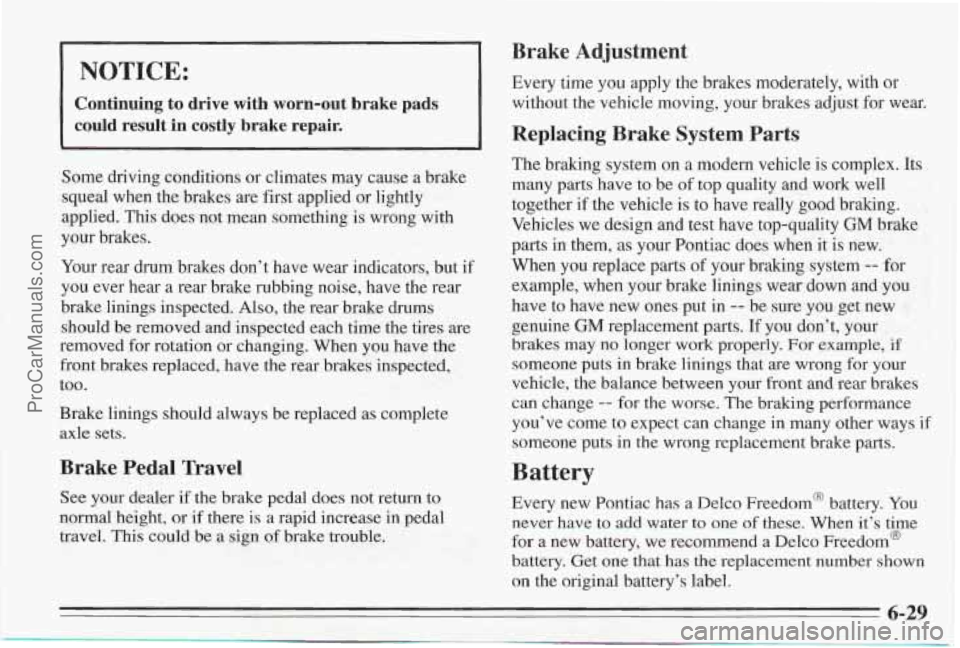 PONTIAC BONNEVILLE 1995 Owners Manual NOTICE:
Continuing to drive with worn-out brake pads
could result in costly
brake repair.
b
Some driving conditions or climates may cause a brake
squeal when the brakes are first PONTIAC BONNEVILLE 1995 Owners Manual NOTICE:
Continuing to drive with worn-out brake pads
could result in costly
brake repair.
b
Some driving conditions or climates may cause a brake
squeal when the brakes are first