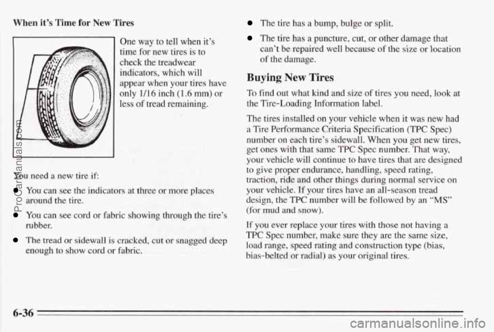 PONTIAC BONNEVILLE 1995 Owners Manual When it’s Time for New Tires
One way to tell when it’s
time for new tires is to
check the treadwear
indicators, which will appear when your tires have
only 1/16 inch (1.6 m PONTIAC BONNEVILLE 1995 Owners Manual When it’s Time for New Tires
One way to tell when it’s
time for new tires is to
check the treadwear
indicators, which will appear when your tires have
only 1/16 inch (1.6 m