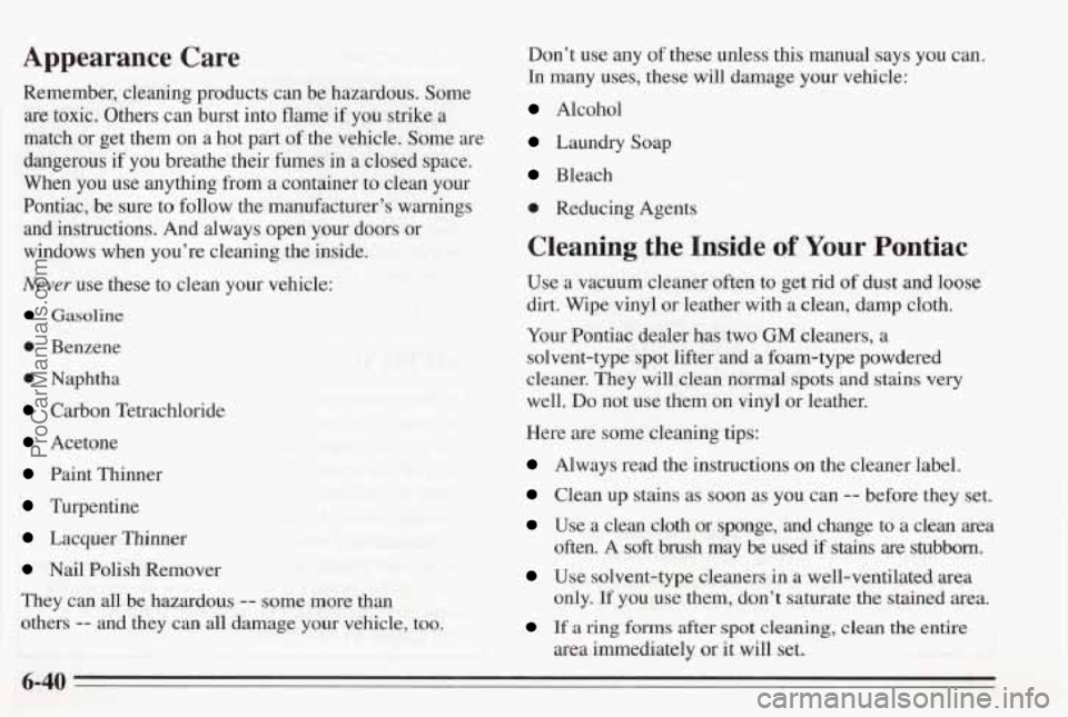 PONTIAC BONNEVILLE 1995  Owners Manual Appearance Care 
Remember,  cleaning products can be hazardous.  Some 
are  toxic.  Others  can burst  into flame  if you  strike  a 
match  or  get  them  on  a  hot  part of  the  vehicle.  Some are