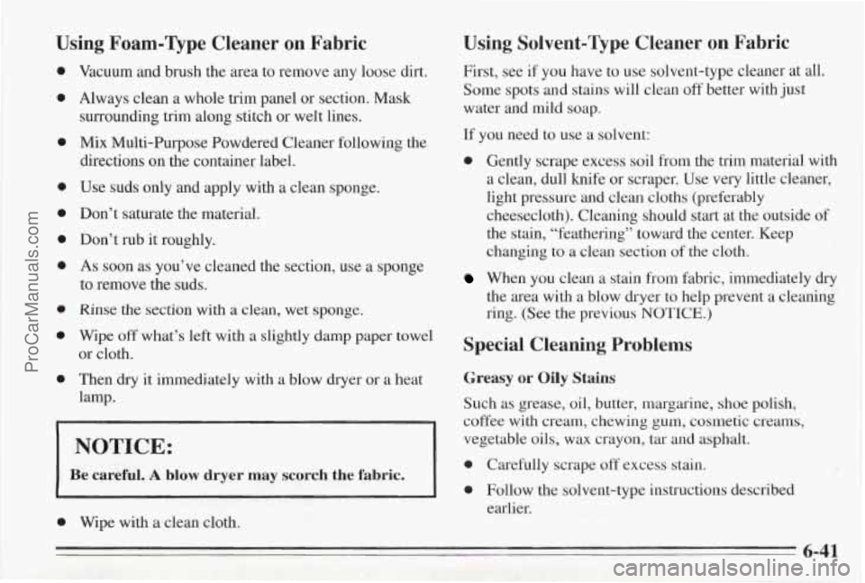 PONTIAC BONNEVILLE 1995  Owners Manual Using Foam-Qpe  Cleaner  on  Fabric 
0 
0 
0 
0 
0 
0 
0 
0 
0 
a 
Vacuum  and  brush  the  area to remove  any loose  dirt. 
Always  clean a whole  trim  panel  or section.  Mask 
surrounding  trim  