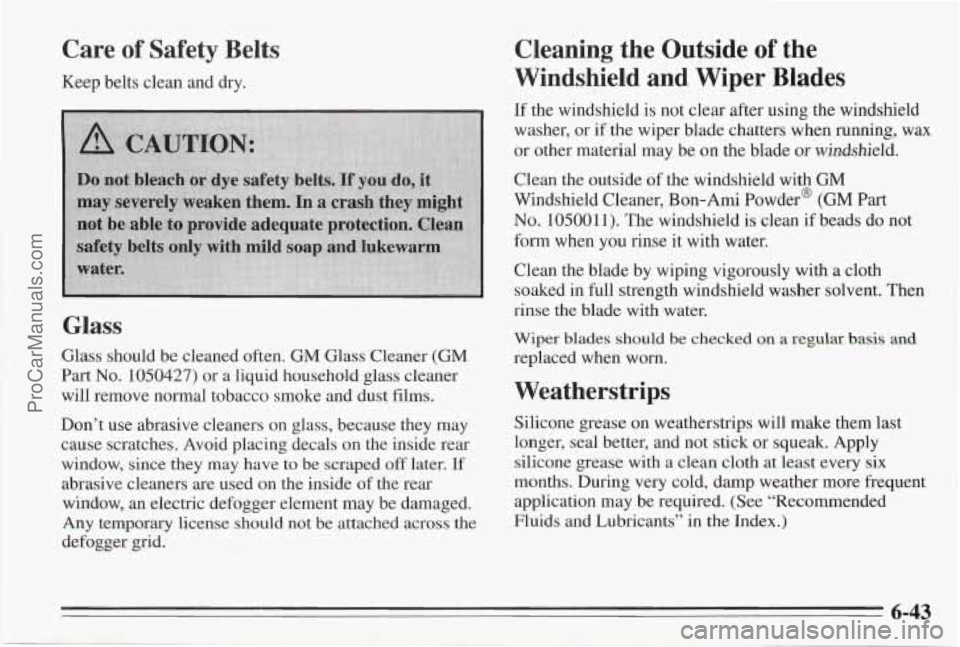 PONTIAC BONNEVILLE 1995  Owners Manual Care of Safety  Belts 
Keep  belts clean and dry. 
Glass 
Glass should  be cleaned often. GM Glass Cleaner (GM 
Part No. 1050427) or a liquid household glass cleaner 
will remove normal tobacco smoke 