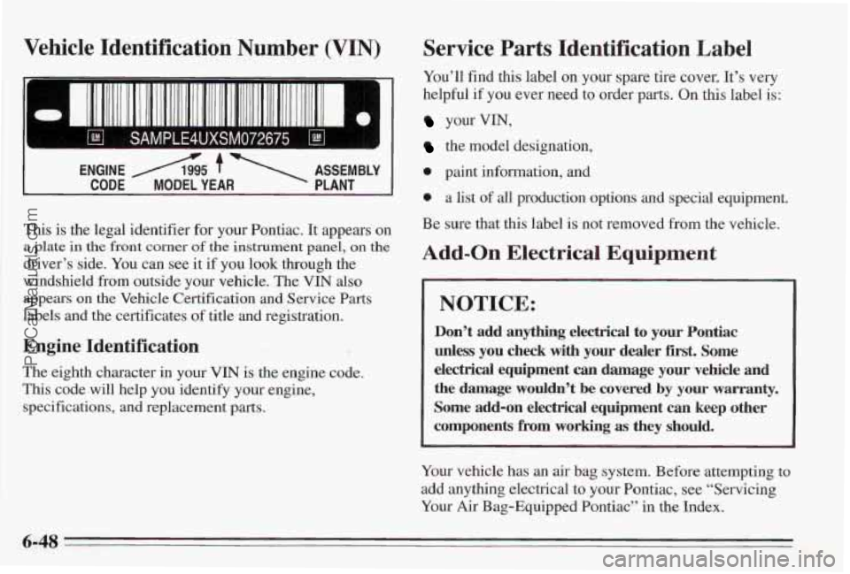 PONTIAC BONNEVILLE 1995  Owners Manual Vehicle  Identification  Number  (VIN) 
I ENGINE A5 f  ASSEMBLY I 
CODE MODEL YEAR PLANT 
This is the legal identifier for your  Pontiac.  It appears  on 
a plate in the front corner of the instrument