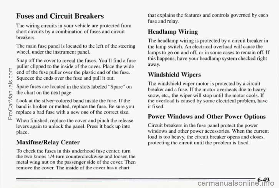 PONTIAC BONNEVILLE 1995  Owners Manual Fuses  and  Circuit  Breakers 
The wiring  circuits in your vehicle are protected from 
short circuits by  a combination  of fuses and circuit 
breakers. 
The  main  fuse panel  is located  to the lef