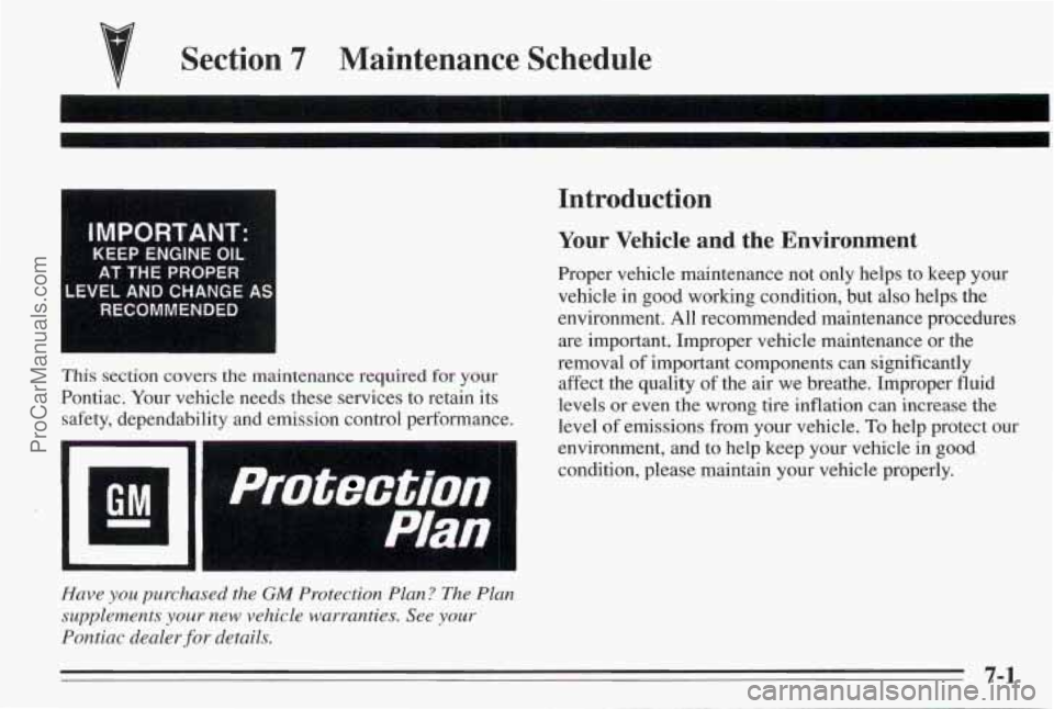 PONTIAC BONNEVILLE 1995  Owners Manual Section 7 Maintenance  Schedule 
IMPORTANT: 
KEEP ENGINE OIL 
AT THE PROPER 
LEVEL  AND  CHANGE A$ 
RECOMMENDED 
This section covers the maintenance required for your 
Pontiac. Your vehicle  needs the
