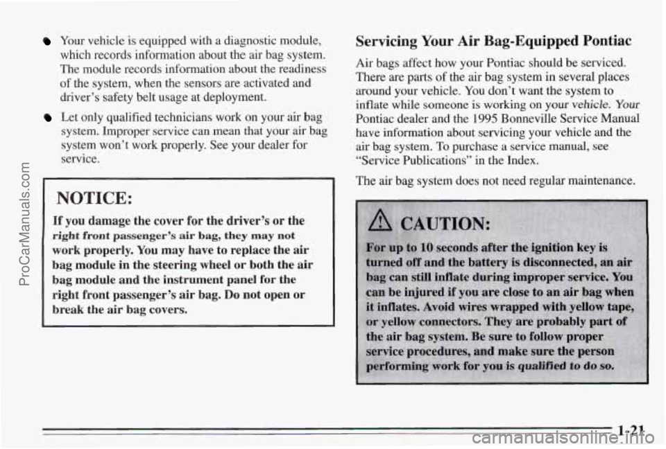 PONTIAC BONNEVILLE 1995 Owners Manual Your vehicle is equipped with a diagnostic module,
which records information about the air bag system.
The module records information about the readiness
of the system, when the se PONTIAC BONNEVILLE 1995 Owners Manual Your vehicle is equipped with a diagnostic module,
which records information about the air bag system.
The module records information about the readiness
of the system, when the se
