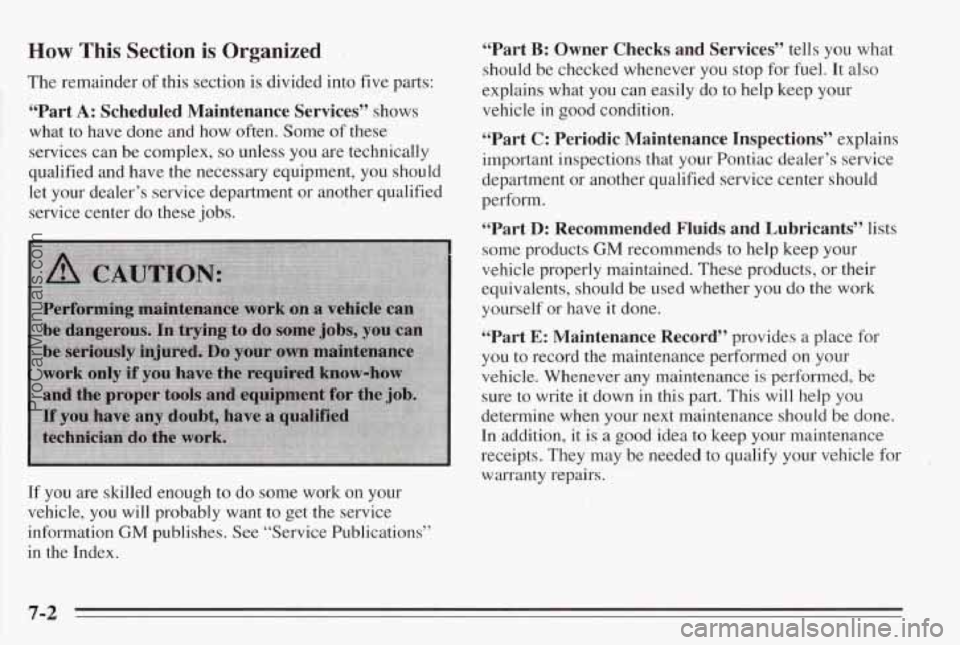 PONTIAC BONNEVILLE 1995  Owners Manual How This Section  is  Organized . 
The remainder of this section is  divided  into  five  parts: 
“Part A: Scheduled  Maintenance  Services” shows 
what  to have  done  and  how  often.  Some 
of 