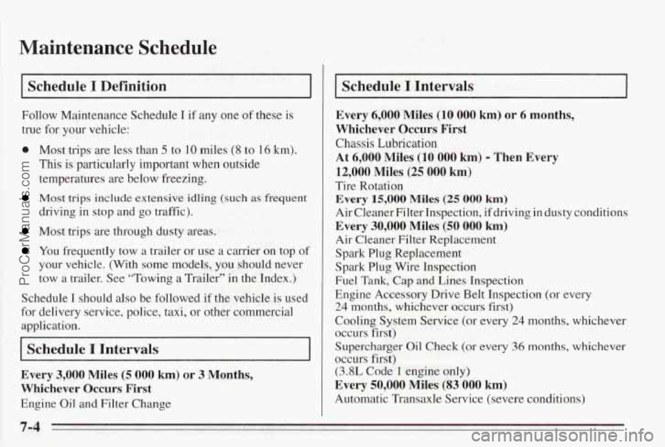 PONTIAC BONNEVILLE 1995  Owners Manual Maintenance Schedule 
Schedule I Definition 
Follow Maintenance Schedule I if any one of these is 
true for your  vehicle: 
e Most trips are  less than 5 to 10 miles (8 to 16 km). 
This  is particular