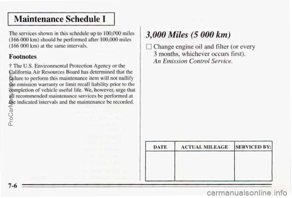 PONTIAC BONNEVILLE 1995  Owners Manual 1 Maintenance Schedule I I 
The services shown in this  schedule up to 100,000 miles 
(166 000 km) should  be performed  after 100,000 miles 
(166 000 km) at the  same  intervals. 
Footnotes 
The U.S.