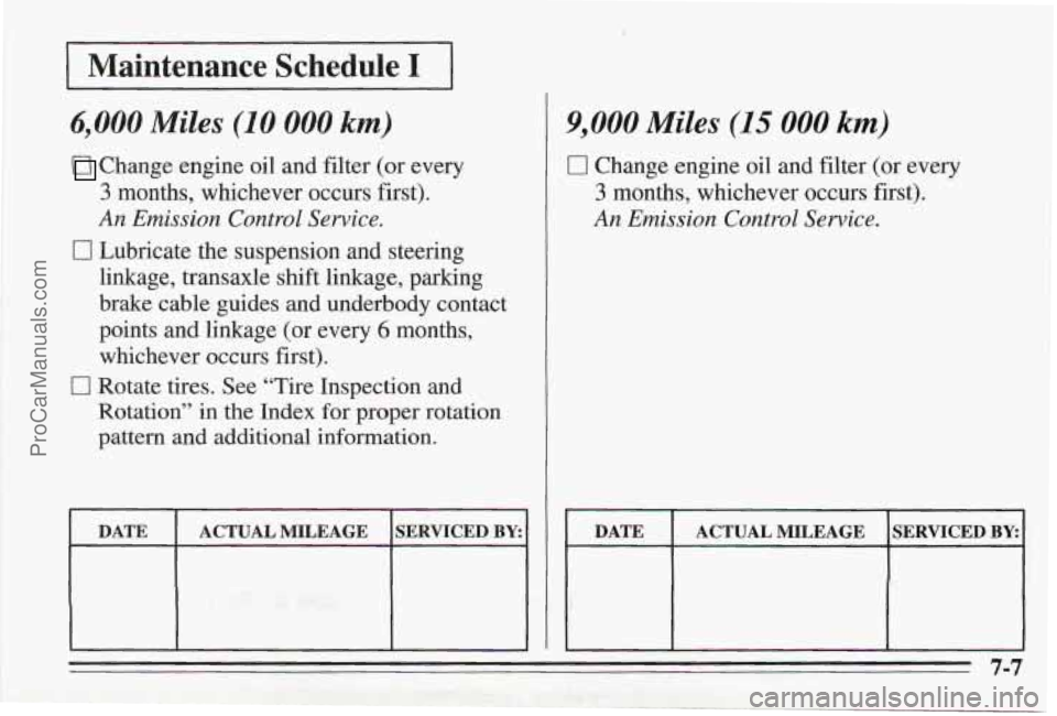 PONTIAC BONNEVILLE 1995  Owners Manual 1 Maintenance  Schedule I I 
6,000 Miles (10 000 km) 
Change engine oil  and filter  (or  every 
3 months,  whichever  occurs  first). 
An  Emission  Control  Service. 
0 Lubricate  the  suspension  a