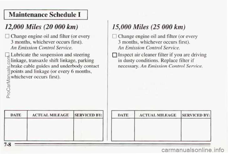 PONTIAC BONNEVILLE 1995  Owners Manual I Maintenance Schedule I I 
12,000 Miles (20 000 km) 
0 Change engine oil and filter (or every 
3 months,  whichever  occurs first). 
An Emission Control Service. 
0 Lubricate  the  suspension and ste