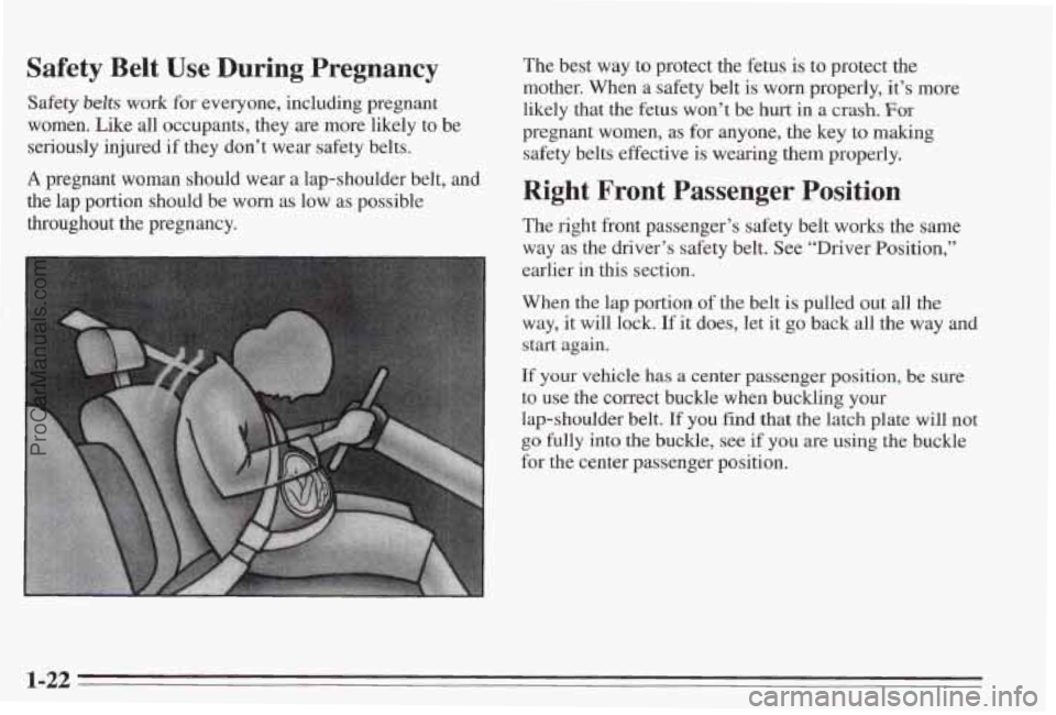 PONTIAC BONNEVILLE 1995 Owners Manual Safety Belt Use During Pregnancy
Safety belts work for everyone, including pregnant
women. Like all occupants, they are more likely to be
seriously injured
if they don’t wear safety belts PONTIAC BONNEVILLE 1995 Owners Manual Safety Belt Use During Pregnancy
Safety belts work for everyone, including pregnant
women. Like all occupants, they are more likely to be
seriously injured
if they don’t wear safety belts