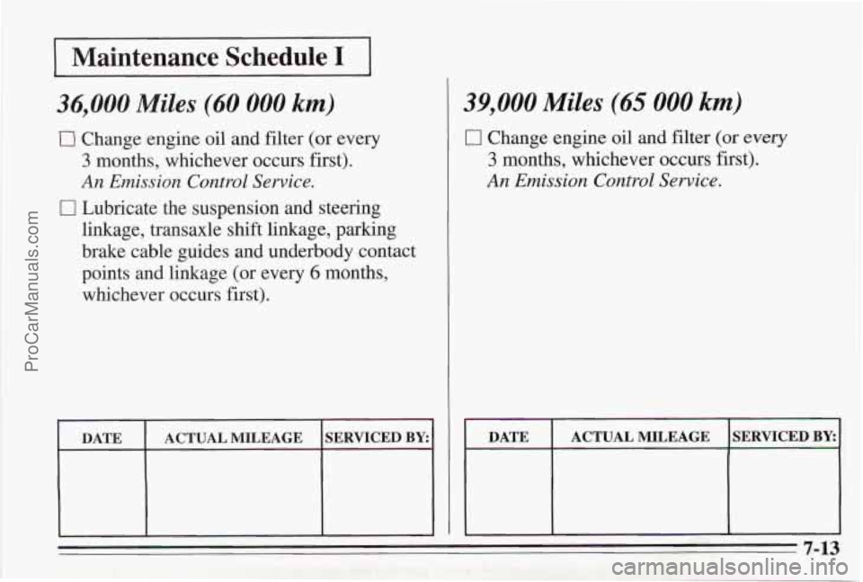 PONTIAC BONNEVILLE 1995  Owners Manual 1 Maintenance  Schedule I I 
36,000 Miles (60 000 kt) 
0 Change engine oil  and filter  (or  every 
3 months,  whichever  occurs  first). 
An Emission  Control Service. 
0 Lubricate  the  suspension  