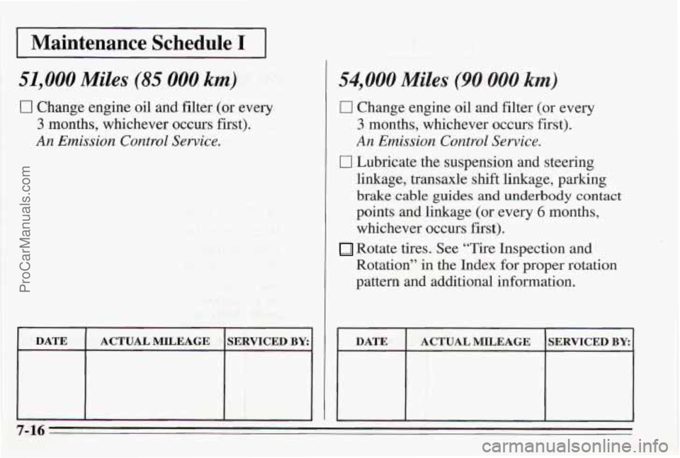 PONTIAC BONNEVILLE 1995  Owners Manual I Maintenance  Schedule I I 
51,000 Miles (85 000 km) 
0 Change engine oil and filter  (or  every 
3 months,  whichever  occurs  first). 
An Emission  Control  Service. 
DATE ACTUAL MILEAGE SERVICED B