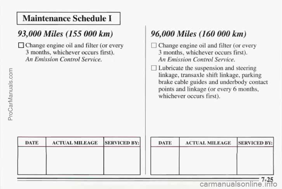 PONTIAC BONNEVILLE 1995 Owners Manual 1 Maintenance Schedule I I
93,000 Miles (155 000 km)
Change engine oil and filter (or every
3 months, whichever occurs first).
An Emission Control Service.
I DATE I ACTUAL MILEAGE ISERVICE PONTIAC BONNEVILLE 1995 Owners Manual 1 Maintenance Schedule I I
93,000 Miles (155 000 km)
Change engine oil and filter (or every
3 months, whichever occurs first).
An Emission Control Service.
I DATE I ACTUAL MILEAGE ISERVICE