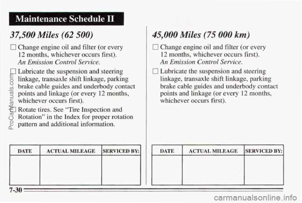 PONTIAC BONNEVILLE 1995 Owners Manual r Maintenance Schedule 11
37,500 Miles (62 500)
Change engine oil and filter (or every
12 months, whichever occurs first).
An Emission Control Service.
0 Lubricate the suspension and steeri PONTIAC BONNEVILLE 1995 Owners Manual r Maintenance Schedule 11
37,500 Miles (62 500)
Change engine oil and filter (or every
12 months, whichever occurs first).
An Emission Control Service.
0 Lubricate the suspension and steeri