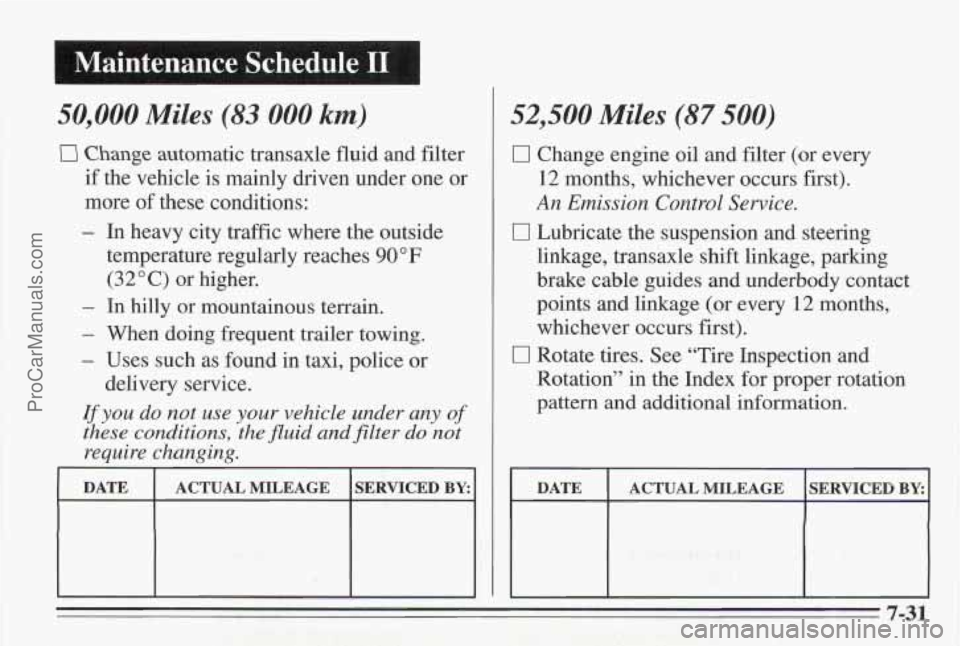 PONTIAC BONNEVILLE 1995 Owners Manual I Maintenance Schedule I1 I
50,000 Miles (83 000 km)
I3 Change automatic transaxle fluid and filter
if the vehicle is mainly driven under one or
more of these conditions:
- In heavy city PONTIAC BONNEVILLE 1995 Owners Manual I Maintenance Schedule I1 I
50,000 Miles (83 000 km)
I3 Change automatic transaxle fluid and filter
if the vehicle is mainly driven under one or
more of these conditions:
- In heavy city