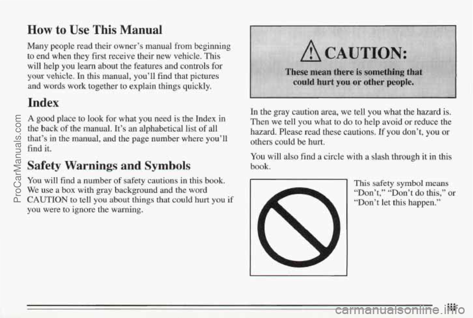 PONTIAC BONNEVILLE 1995  Owners Manual How to Use This Manual 
Many people  read their  owner’s manual from beginning 
to  end  when  they first  receive  their new vehicle. 
Ths 
will help  you learn  about  the features and controls  f