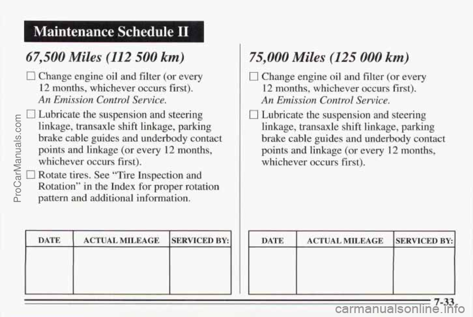PONTIAC BONNEVILLE 1995  Owners Manual I Maintenance  Schedule I1 
67,500 Miles (112 500 km) 
El Change engine  oil  and filter (or every 
12 months,  whichever  occurs  first). 
An Emission  Control  Service. 
0 Lubricate  the suspension 