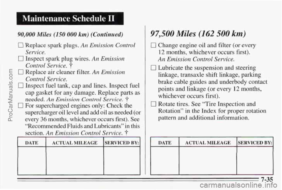 PONTIAC BONNEVILLE 1995  Owners Manual Maintenance  Schedule I1 I 
90,000 Miles (150 000 km) (Continued) 
0 Replace spark plugs. An Emission Control 
Service. 
0 Inspect spark plug wires. An Emission 
Control  Service. 
0 Replace  air clea