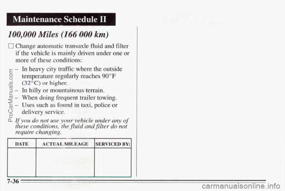 PONTIAC BONNEVILLE 1995  Owners Manual I Maintenance  Schedule I1 
100,000 Miles (1 66 000 km) 
0 Change automatic  transaxle fluid and filter 
if  the vehicle 
is mainly driven under one or 
more of these conditions: 
- In  heavy city tr