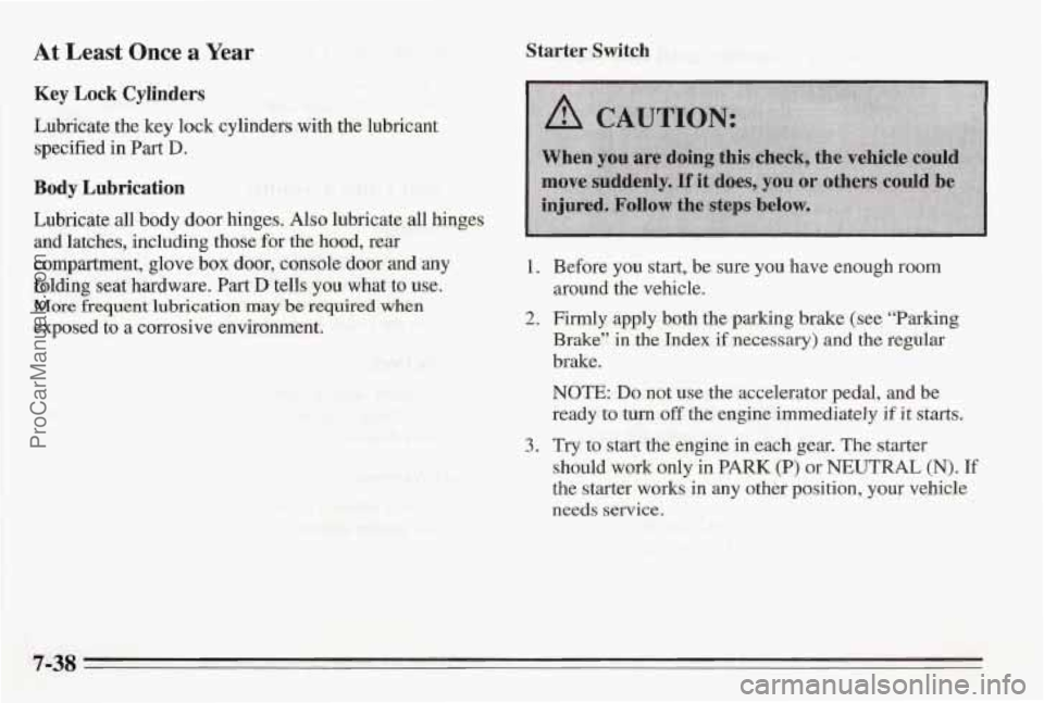 PONTIAC BONNEVILLE 1995  Owners Manual At Least Once a Year Starter Switch 
Key Lock Cylinders 
Lubricate  the  key  lock  cylinders with the  lubricant 
specified 
in Payt D. 
Body 
Lubrication 
Lubricate  all body door  hinges.  Also  lu