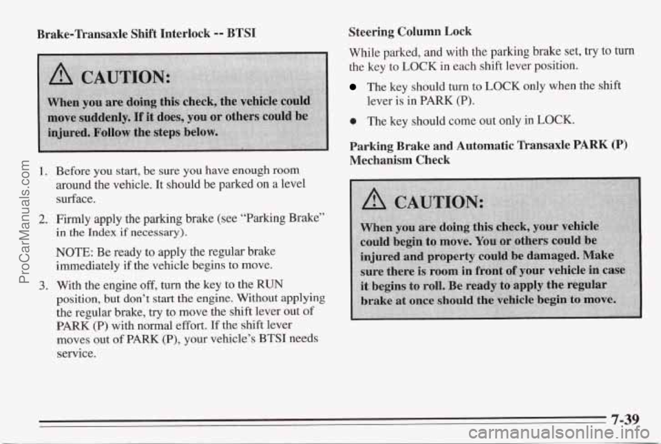 PONTIAC BONNEVILLE 1995  Owners Manual Brake-Transaxle  Shift  Interlock -- BTSI Steering  Column  Lock 
While 
parked,  and with  the parlung brake set,  try  to  turn 
the  key  to 
LOCK in each shift lever position. 
The key should  tur