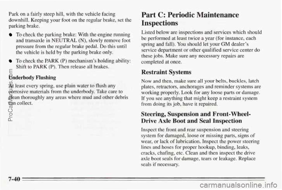 PONTIAC BONNEVILLE 1995  Owners Manual Park  on a fairly steep hill, with  the  vehicle  facing 
downhill.  Keeping your  foot  on the regular brake, set  the 
parking  brake. 
To check the parking  brake: With the engine  running 
and tra