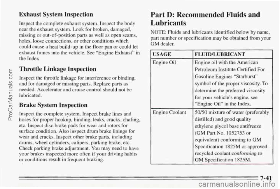 PONTIAC BONNEVILLE 1995  Owners Manual Exhaust  System  Inspection 
Inspect the complete  exhaust  system. Inspect the body 
near the  exhaust system. Look  for  broken,  damaged, 
missing  or out-of-position  parts as well as open  seams,