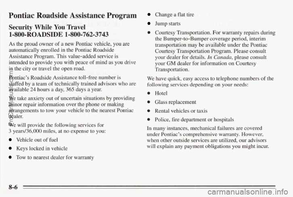 PONTIAC BONNEVILLE 1995 Owners Manual Pontiac Roadside Assistance Program
Security While You Travel
1-800-ROADSIDE 1-800-762-3743
As the proud owner of a new Pontiac vehicle, you are
automatically enrolled in the Pontiac Roads PONTIAC BONNEVILLE 1995 Owners Manual Pontiac Roadside Assistance Program
Security While You Travel
1-800-ROADSIDE 1-800-762-3743
As the proud owner of a new Pontiac vehicle, you are
automatically enrolled in the Pontiac Roads