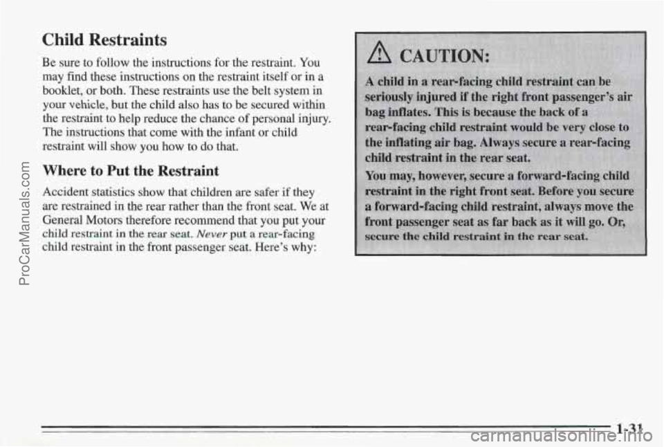 PONTIAC BONNEVILLE 1995 Owners Guide Child Restraints 
Be  sure  to  follow  the  instructions  for  the  restraint. You 
may  find  these  instructions  on  the  restraint  itself  or in a 
booklet,  or  both.  These  restraints  use  t