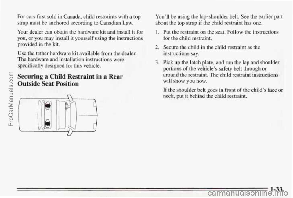 PONTIAC BONNEVILLE 1995 Owners Guide For cars first  sold in Canada,  child restraints  with a  top 
strap  must  be anchored according to Canadian  Law. 
Your dealer can obtain the hardware kit and install  it for 
you,  or  you  may in