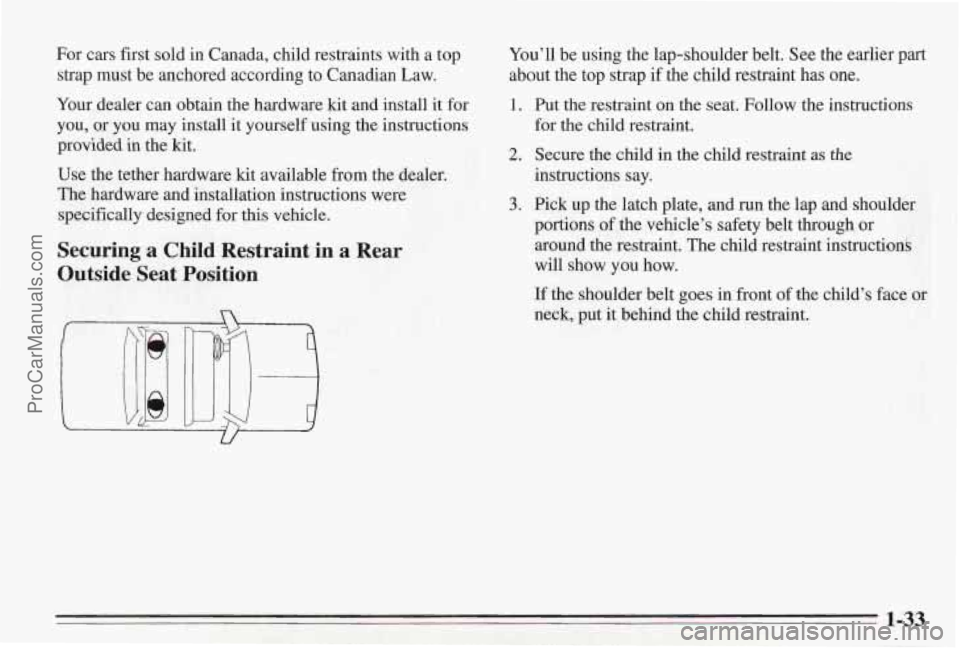 PONTIAC BONNEVILLE 1995 Owners Guide For cars first sold in Canada, child restraints with a top
strap must be anchored according to Canadian Law.
Your dealer can obtain the hardware kit and install it for
you, or you may in PONTIAC BONNEVILLE 1995 Owners Guide For cars first sold in Canada, child restraints with a top
strap must be anchored according to Canadian Law.
Your dealer can obtain the hardware kit and install it for
you, or you may in