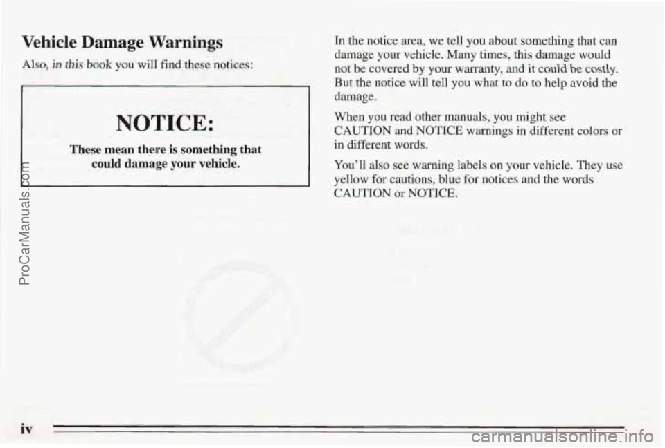 PONTIAC BONNEVILLE 1995  Owners Manual Vehicle Damage Warnings 
Ah, in this book you will find these notices: 
NOTICE: 
These mean  there is something  that 
could  damage 
your vehicle. 
In the notice area, we  tell you about somethmg tha