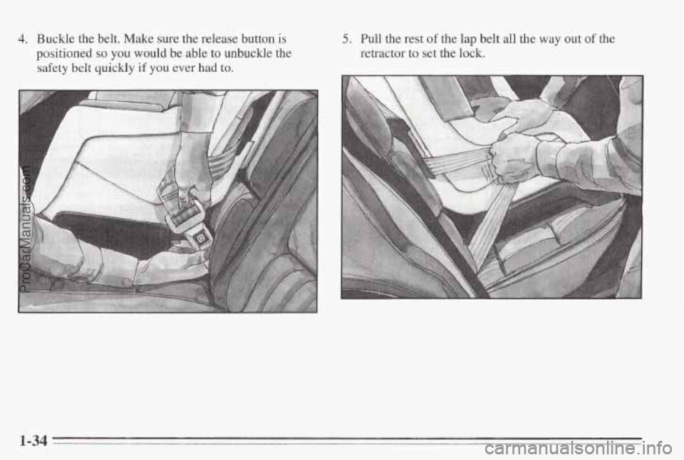 PONTIAC BONNEVILLE 1995 Service Manual 4. Buckle the belt.  Make  sure the release button is 
positioned so you would  be able to unbuckle the 
safety 
belt quickly if you ever had to. 
A 
5. hll the rest of the  lap  belt all the way out 