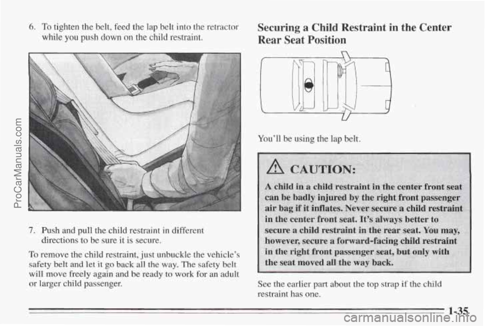 PONTIAC BONNEVILLE 1995 Service Manual 6. To tighten the belt,  feed the lap  belt into  the  retractor 
while 
you push down  on the  child  restraint. 
7. Push and pull  the  child  restraint  in  different 
directions 
to be  sure  it i