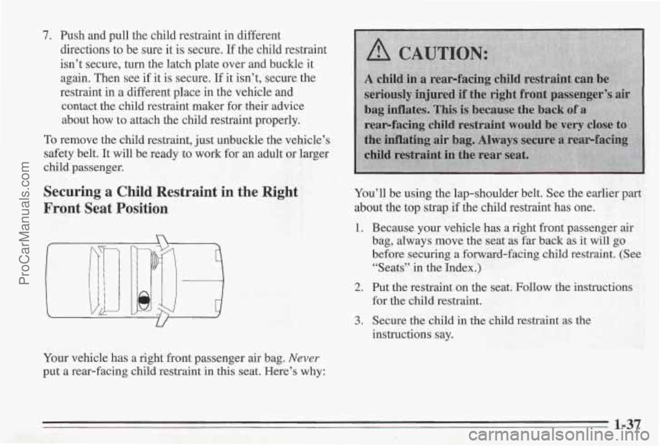 PONTIAC BONNEVILLE 1995 Service Manual I. Push  and pull the child restraint in different 
directions  to be  sure  it 
is secure. If the child restraint 
isn’t  secure, turn the  latch plate over  and buckle  it 
again.  Then  see 
if i