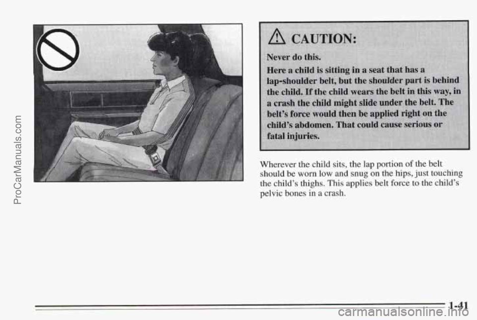 PONTIAC BONNEVILLE 1995 Service Manual Wherever the child sits,  the  lap portion of the  belt 
should be  worn  low 
and snug on the  hips,  just  touching 
the  child’s  thighs. This applies belt  force to the  child’s 
pelvic bones 