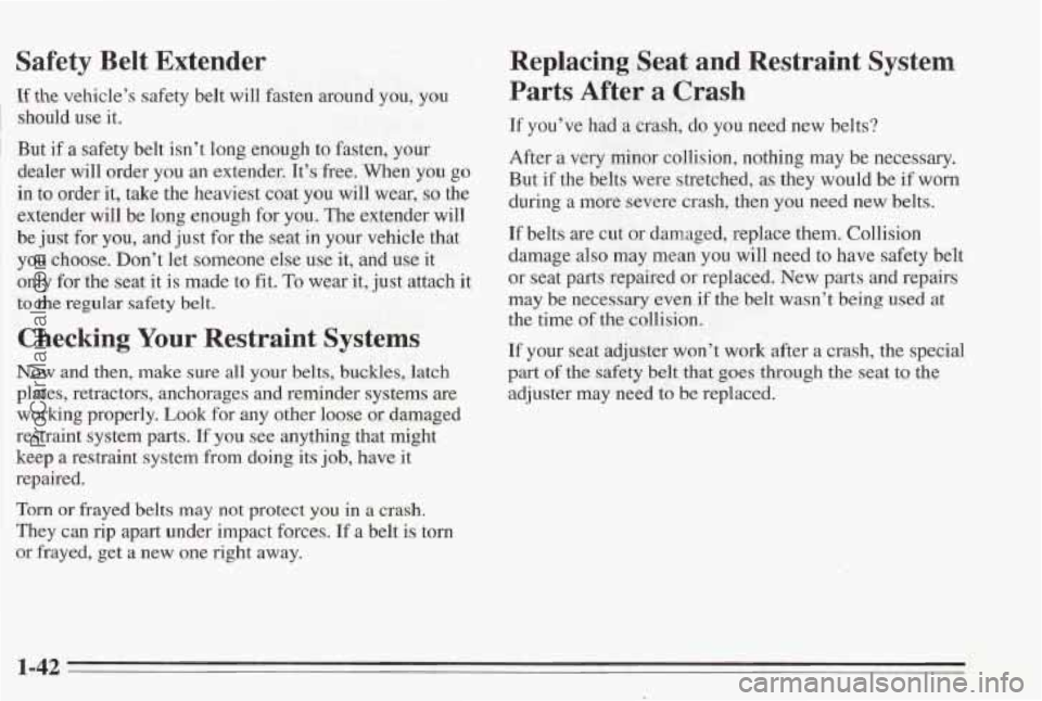 PONTIAC BONNEVILLE 1995 Service Manual Safety Belt Extender
If the vehicle’s safety belt will fasten around you, you
should use it.
But if a safety belt isn’t long enough to fasten, your
dealer will order you an PONTIAC BONNEVILLE 1995 Service Manual Safety Belt Extender
If the vehicle’s safety belt will fasten around you, you
should use it.
But if a safety belt isn’t long enough to fasten, your
dealer will order you an