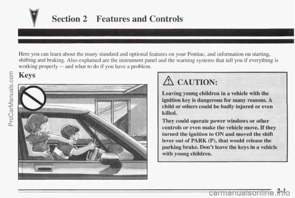 PONTIAC BONNEVILLE 1995 Service Manual 7 
Section 2 Features  and  Controls 
Here you  can  learn  about  the many  standard  and  optional  features on  your  Pontiac,  and  information  on starting, 
shifting  and  braking.  Also explain