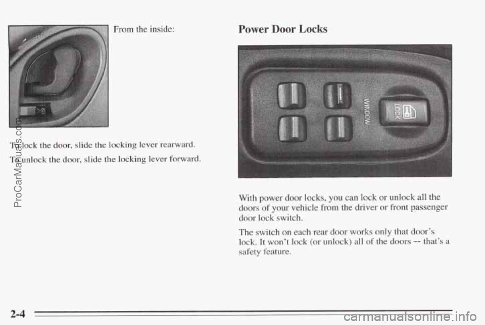 PONTIAC BONNEVILLE 1995 Workshop Manual From the inside:
To lock the door, slide the locking lever rearward.
To unlock the door, slide the locking lever forward.
Power Door Locks
With power door locks, you can lock or unlock PONTIAC BONNEVILLE 1995 Workshop Manual From the inside:
To lock the door, slide the locking lever rearward.
To unlock the door, slide the locking lever forward.
Power Door Locks
With power door locks, you can lock or unlock