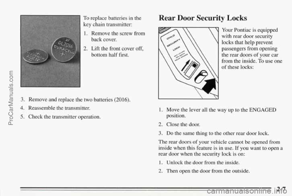 PONTIAC BONNEVILLE 1995 Workshop Manual To replace batteries in the
key chain transmitter:
1. Remove the screw from
back cover.
2. Lift the front cover off,
bottom half first.
2. Lift the front cover off,
bottom half first.
3. PONTIAC BONNEVILLE 1995 Workshop Manual To replace batteries in the
key chain transmitter:
1. Remove the screw from
back cover.
2. Lift the front cover off,
bottom half first.
2. Lift the front cover off,
bottom half first.
3.