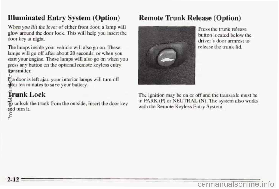PONTIAC BONNEVILLE 1995 Repair Manual Illuminated Entry System (Option)
When you lift the lever of either front door, a lamp will
glow around the door lock. This will help you insert the
door key at night.
The lamps i PONTIAC BONNEVILLE 1995 Repair Manual Illuminated Entry System (Option)
When you lift the lever of either front door, a lamp will
glow around the door lock. This will help you insert the
door key at night.
The lamps i