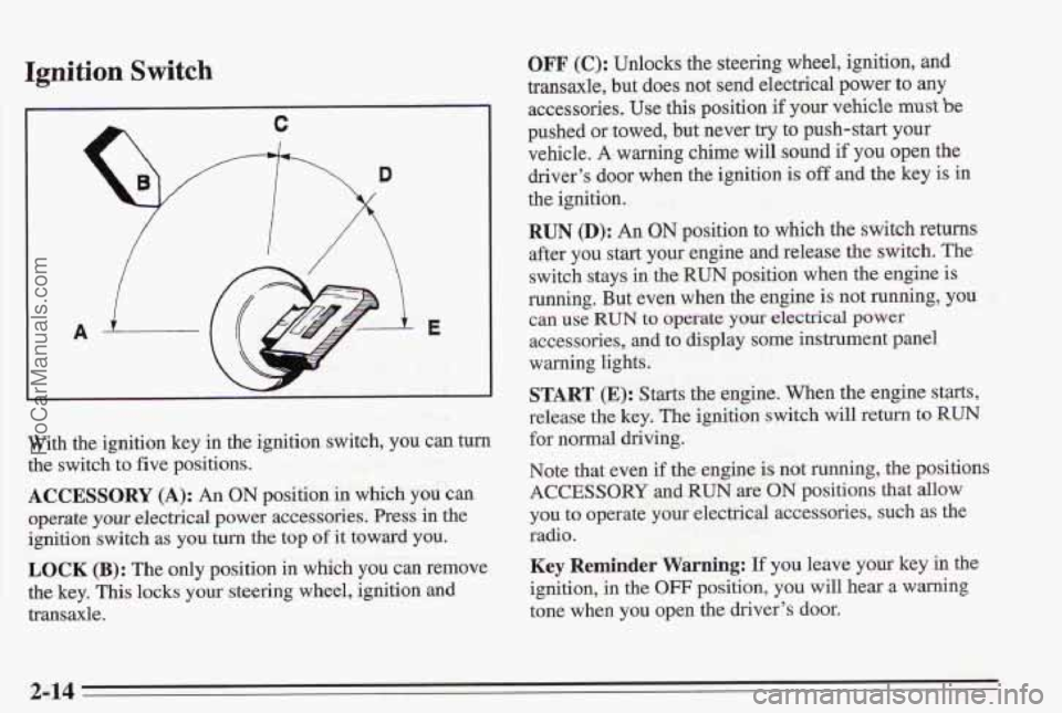 PONTIAC BONNEVILLE 1995  Owners Manual Ignition Switch 
With  the ignition key in the ignition switch,  you  can turn 
the switch to five  positions. 
ACCESSORY (A): An ON position  in which  you can 
operate your electrical power  accesso
