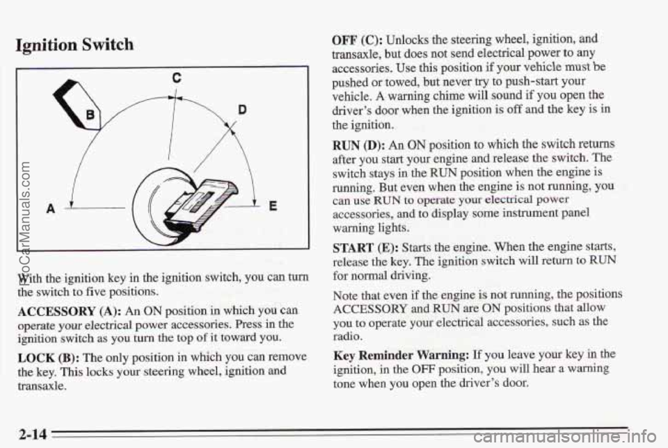 PONTIAC BONNEVILLE 1995 Repair Manual Ignition Switch
With the ignition key in the ignition switch, you can turn
the switch to five positions.
ACCESSORY (A): An ON position in which you can
operate your electrical power accesso PONTIAC BONNEVILLE 1995 Repair Manual Ignition Switch
With the ignition key in the ignition switch, you can turn
the switch to five positions.
ACCESSORY (A): An ON position in which you can
operate your electrical power accesso